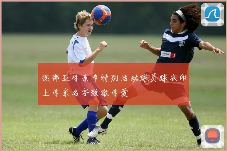 热那亚母亲节特别活动球员球衣印上母亲名字致敬母爱