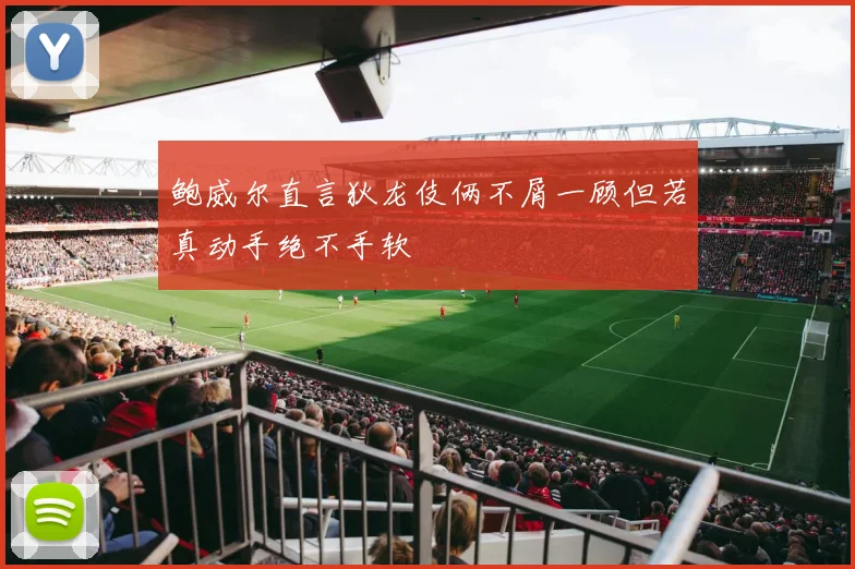 鲍威尔直言狄龙伎俩不屑一顾但若真动手绝不手软